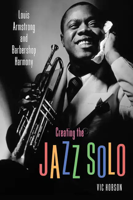Creating the Jazz Solo: Louis Armstrong and Barbershop Harmony - Paperback