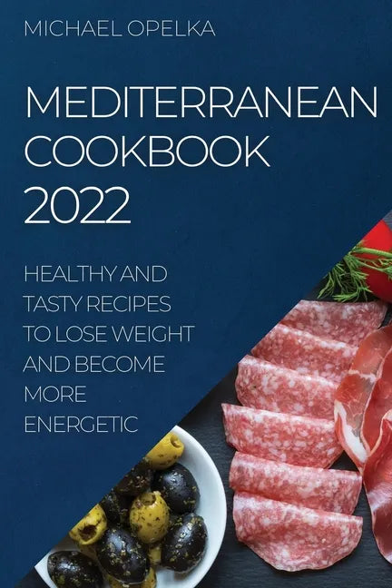 Mediterranean Cookbook 2022: Healthy and Tasty Recipes to Lose Weight and Become More Energetic - Paperback