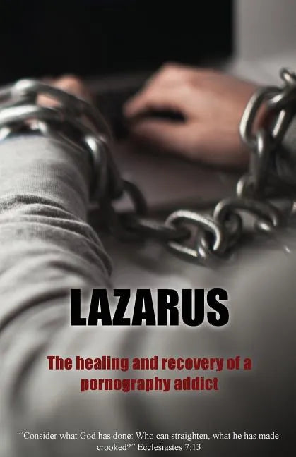 Lazarus: The Healing and recovery of a pornography addict - Paperback