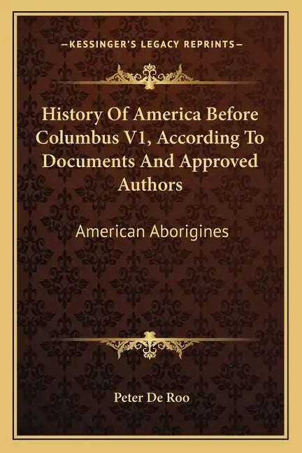 History Of America Before Columbus V1, According To Documents And Approved Authors: American Aborigines - Paperback