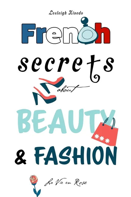 French Secrets about Beauty & Fashion: La Vie en Rose - Paperback