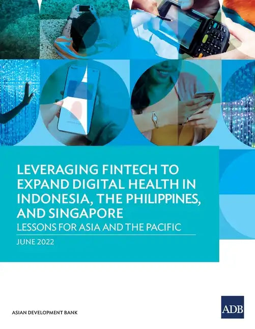 Leveraging Fintech to Expand Digital Health in Indonesia, the Philippines, and Singapore: Lessons for Asia and the Pacific - Paperback