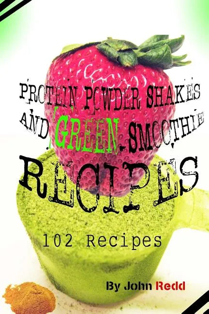 Protein Powder Shakes and Green Smoothie Recipes: 102 Recipes - Paperback