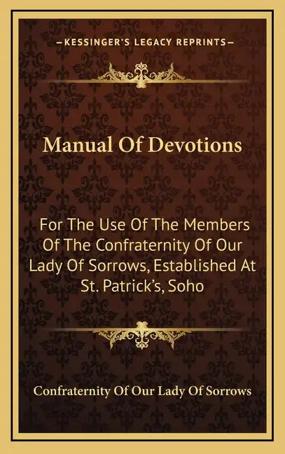 Manual of Devotions: For the Use of the Members of the Confraternity of Our Lady of Sorrows, Established at St. Patrick's, Soho - Hardcover
