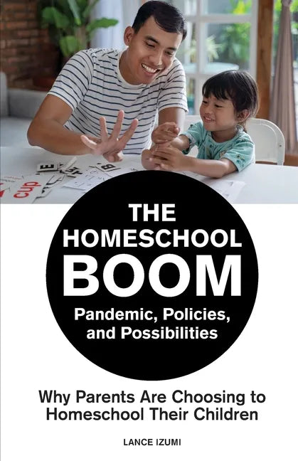 The Homeschool Boom: Pandemic, Policies, and Possibilities- Why Parents Are Choosing to Homeschool their Children - Paperback