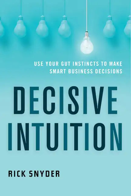 Decisive Intuition: Use Your Gut Instincts to Make Smart Business Decisions - Paperback
