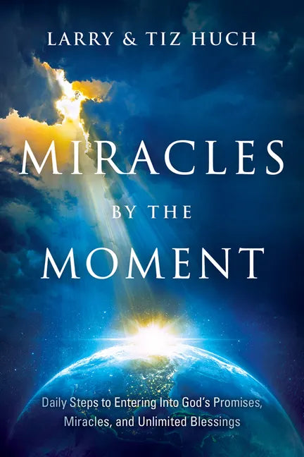 Miracles by the Moment: Daily Steps to Enter God's Promises, Miracles and Unlimited Blessings - Paperback