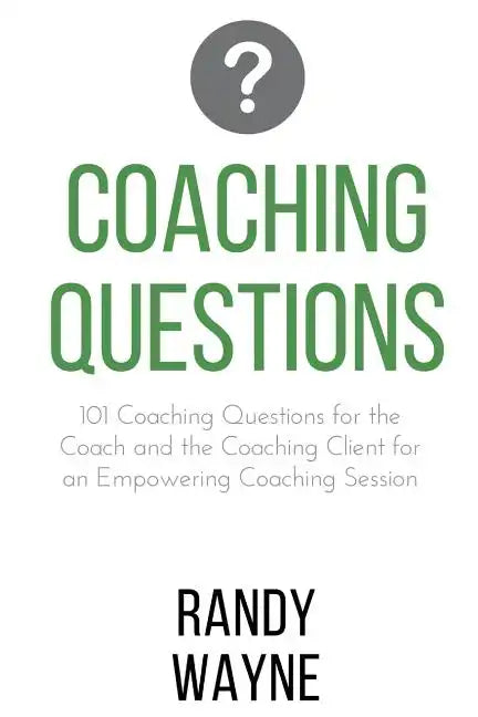 Coaching Questions: 101 Coaching Questions for the Coach and the Coaching Client for an Empowering Coaching Session - Paperback