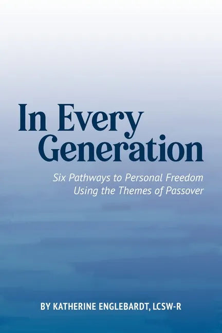 In Every Generation: Six Pathways to Personal Freedom Using the Themes of Passover - Paperback