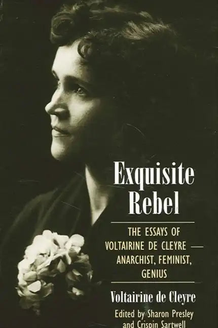 Exquisite Rebel: The Essays of Voltairine de Cleyre -- Anarchist, Feminist, Genius - Paperback