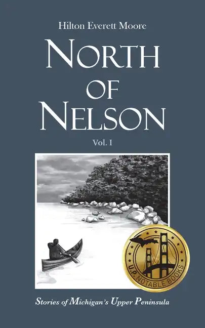 North of Nelson: Stories of Michigan's Upper Peninsula - Volume 1 - Paperback