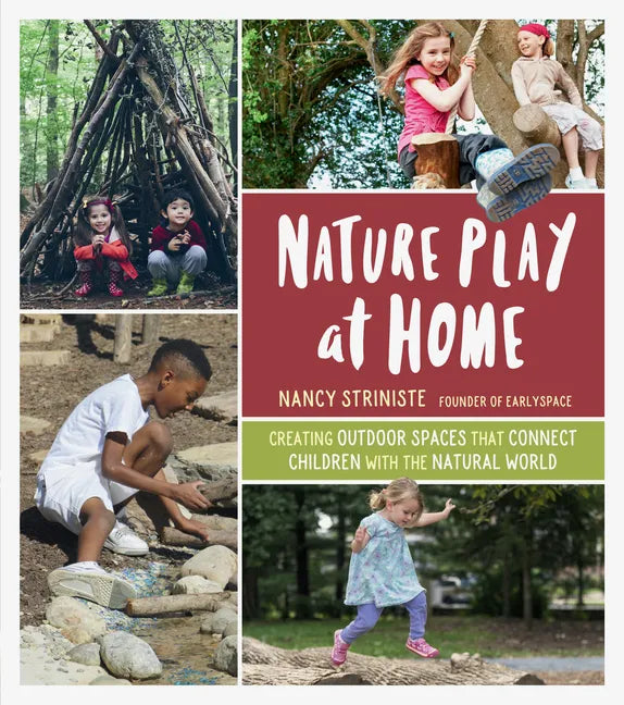 Nature Play at Home: Creating Outdoor Spaces That Connect Children with the Natural World - Paperback