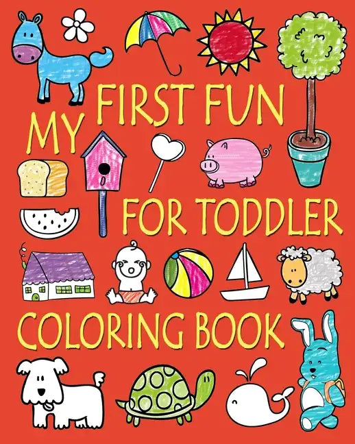 My First Fun for Toddler Coloring Book: Easy Coloring Books for Toddlers: Kids Ages 2-4, 4-8, Boys, Girls, Fun Early Learning - Paperback