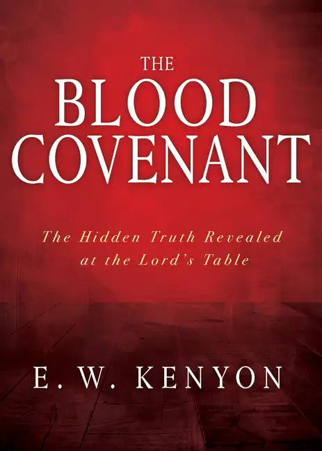 The Blood Covenant: The Hidden Truth Revealed at the Lord's Table - Paperback