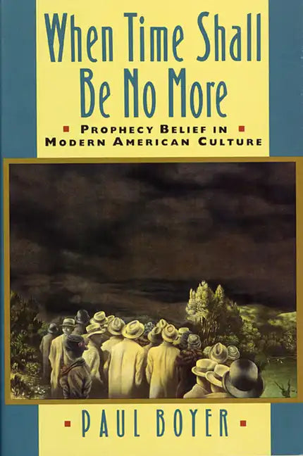 When Time Shall Be No More: Prophecy Belief in Modern American Culture - Paperback