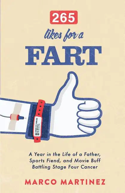 265 Likes For a Fart: A Year in the Life of a Father, Sports Fiend, and Movie Buff Battling Stage Four Cancer - Paperback