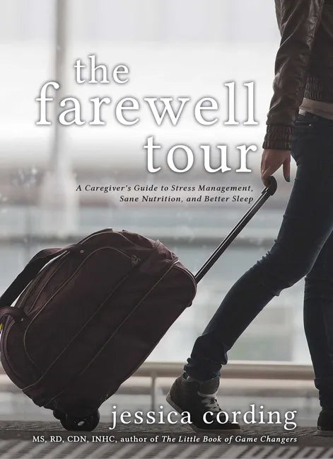 The Farewell Tour: A Caregiver's Guide to Stress Management, Sane Nutrition, and Better Sleep - Paperback