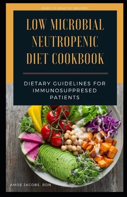 Low Microbial Neutropenic Diet Cookbook: Dietary Guidelines for Immunosuppresed Patients - Paperback