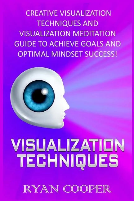 Visualization: Visualization Techniques: Creative Visualization Techniques And Visualization Meditation Guide To Achieve Goals And Op - Paperback