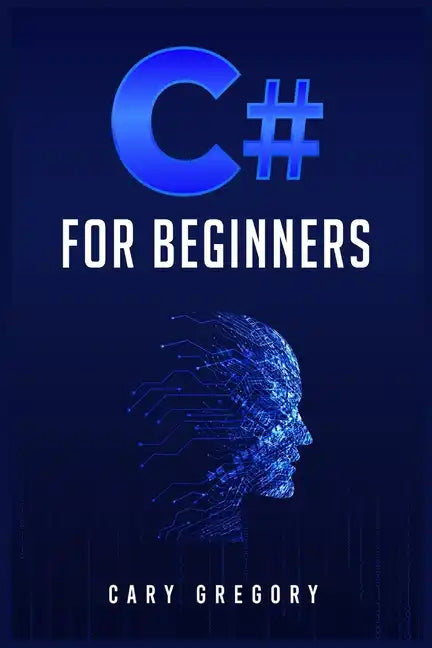 C# for Beginners: A Complete C# Programming Guide to Getting You Started Right Away! (2022 Crash Course for All) - Paperback
