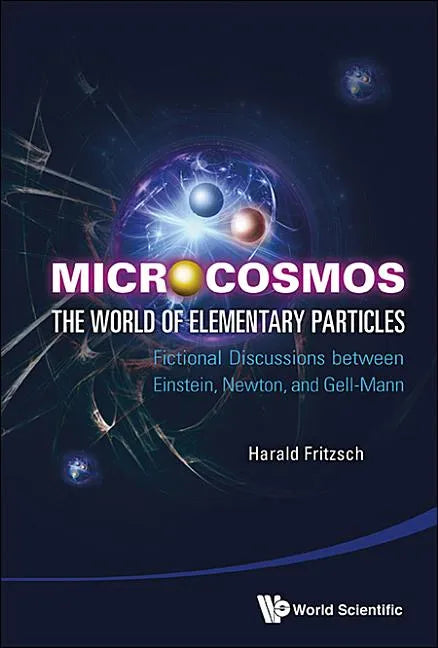 Microcosmos: The World of Elementary Particles - Fictional Discussions Between Einstein, Newton, and Gell-Mann - Hardcover