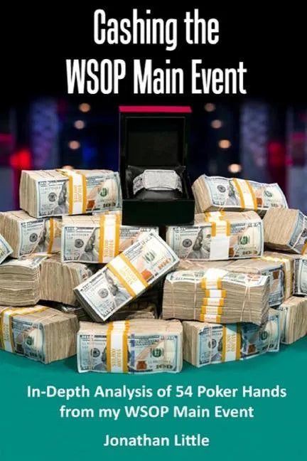 Cashing the WSOP Main Event: In-Depth Analysis of 54 Poker Hands from my WSOP Main Event - Paperback