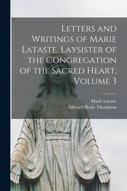 Letters and Writings of Marie Lataste, Laysister of the Congregation of the Sacred Heart, Volume 3 - Paperback