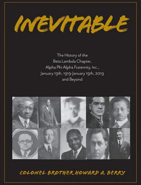 Inevitable: The History of the Beta Lambda Chapter, Alpha Phi Alpha Fraternity, Inc., January 19, 1919 - January 19, 2019 and Beyo - Hardcover
