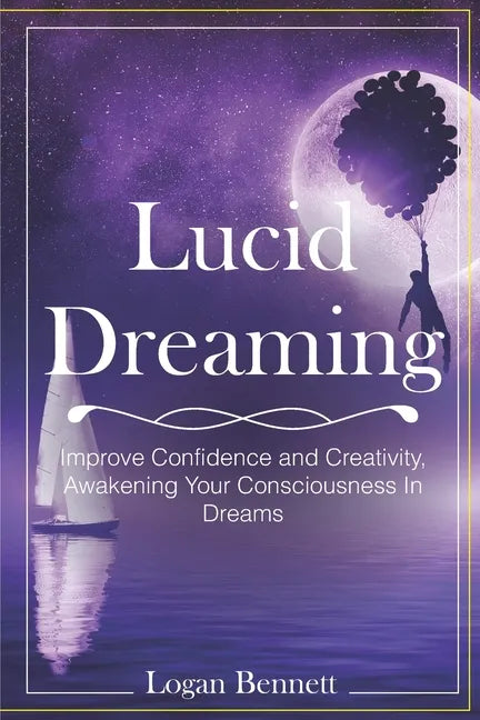 Lucid Dreaming: Improve Confidence and Creativity, Awakening Your Consciousness in Dreams - Paperback
