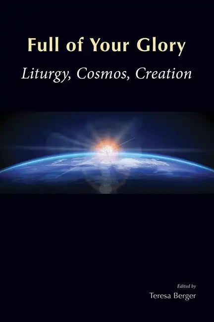 Full of Your Glory: Liturgy, Cosmos, Creation - Paperback