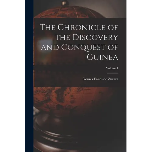 The Chronicle of the Discovery and Conquest of Guinea; Volume I - Paperback