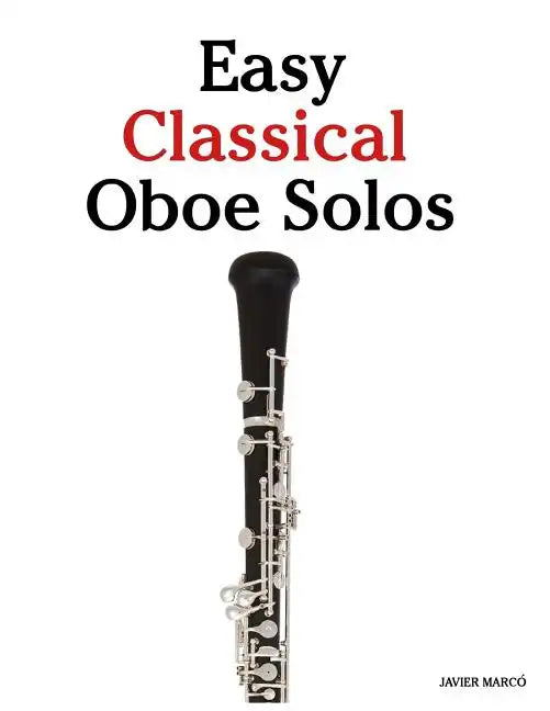 Easy Classical Oboe Solos: Featuring Music of Bach, Beethoven, Wagner, Handel and Other Composers - Paperback