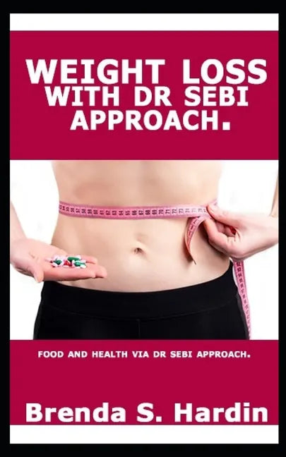Weight Loss with Dr Sebi Approach: ...Food and health via Dr Sebi approach. - Paperback