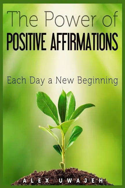 The Power of Positive Affirmations: Each Day a New Beginning - Paperback