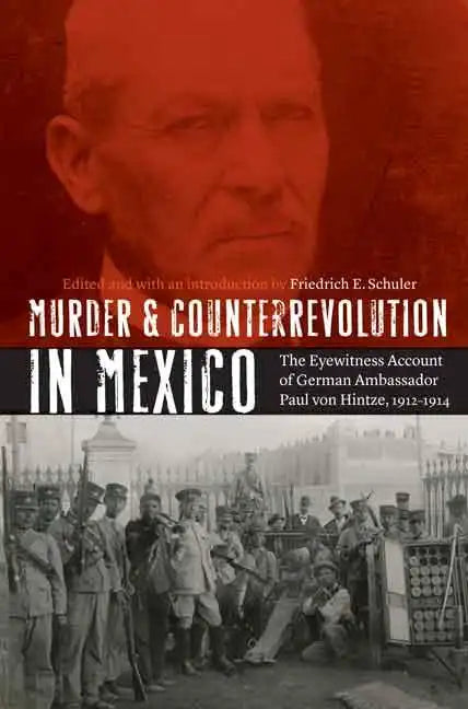 Murder and Counterrevolution in Mexico: The Eyewitness Account of German Ambassador Paul Von Hintze, 1912-1914 - Paperback
