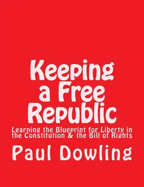 Keeping a Free Republic: Learning the Blueprint for Liberty in the Constitution & the Bill of Rights - Paperback