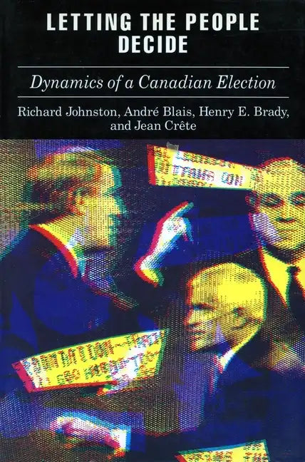 Letting the People Decide: The Dynamics of Canadian Elections - Paperback