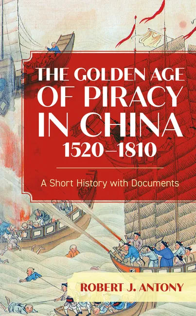 The Golden Age of Piracy in China, 1520-1810: A Short History with Documents - Paperback