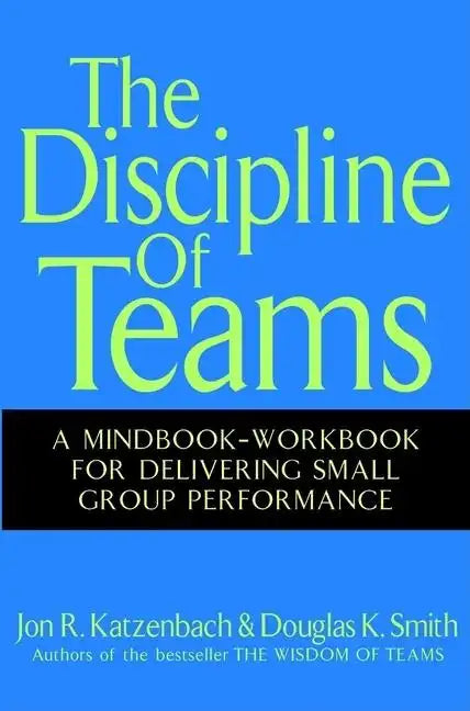 The Discipline of Teams: A Mindbook-Workbook for Delivering Small Group Performance - Hardcover
