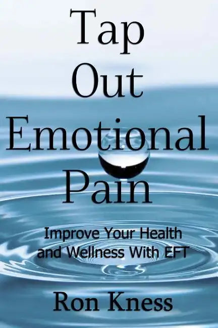 Tap Out Emotional Pain: Use This Emotional Freedom Technique to Improve Your Health and Wellness - Paperback