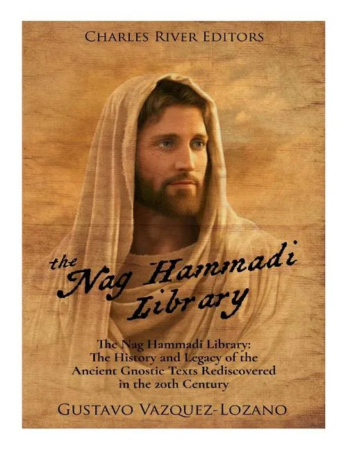The Nag Hammadi Library: The History and Legacy of the Ancient Gnostic Texts Rediscovered in the 20th Century - Paperback