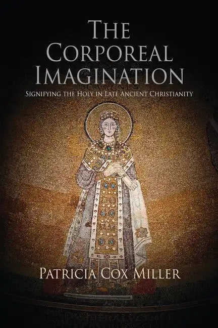 The Corporeal Imagination: Signifying the Holy in Late Ancient Christianity - Paperback