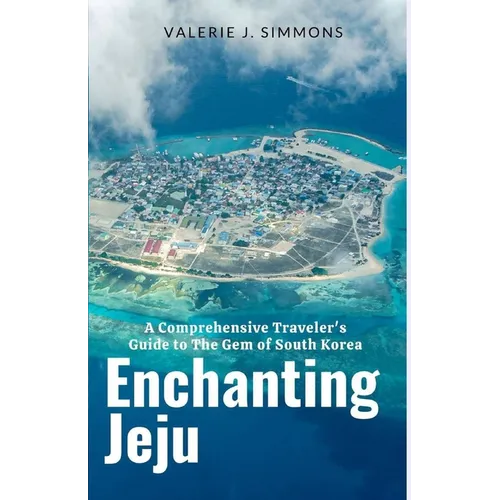 Enchanting Jeju: A Comprehensive Traveler's Guide to The Gem of South Korea - Paperback