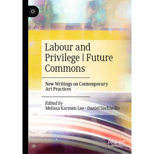 Labour and Privilege Future Commons: New Writings on Contemporary Art Practices - Hardcover