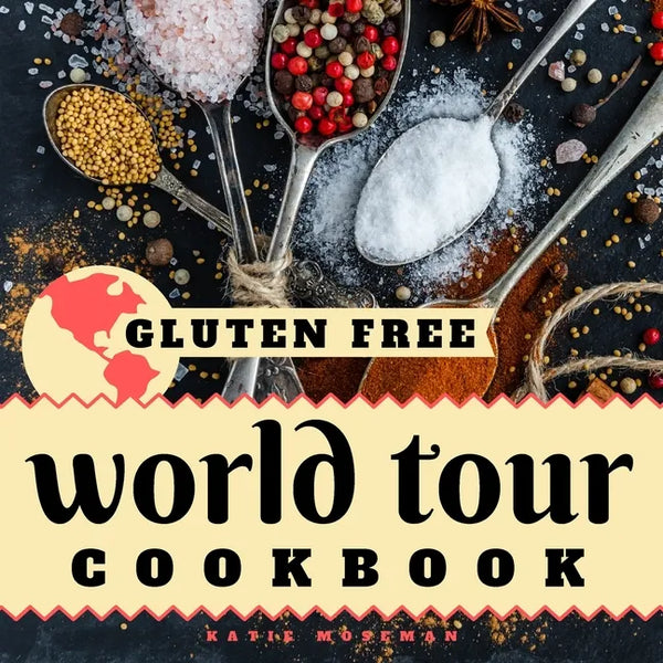 Gluten Free World Tour Cookbook: Internationally Inspired Gluten Free Recipes - Paperback