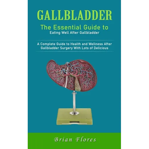 Gallbladder: The Essential Guide to Eating Well After Gallbladder (A Complete Guide to Health and Wellness After Gallbladder Surger - Paperback