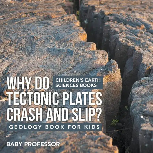 Why Do Tectonic Plates Crash and Slip? Geology Book for Kids Children's Earth Sciences Books - Paperback