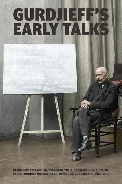 Gurdjieff's Early Talks 1914-1931: In Moscow, St. Petersburg, Essentuki, Tiflis, Constantinople, Berlin, Paris, London, Fontainebleau, New York, and C - Hardcover