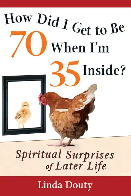 How Did I Get to Be 70 When I'm 35 Inside?: Spiritual Surprises of Later Life - Hardcover