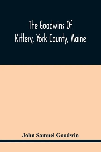 The Goodwins Of Kittery, York County, Maine - Paperback